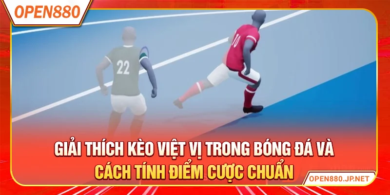 Giải thích kèo việt vị trong bóng đá và cách tính điểm cược chuẩn