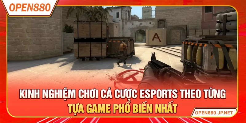 Kinh nghiệm chơi cá cược Esports theo từng tựa game phổ biến nhất