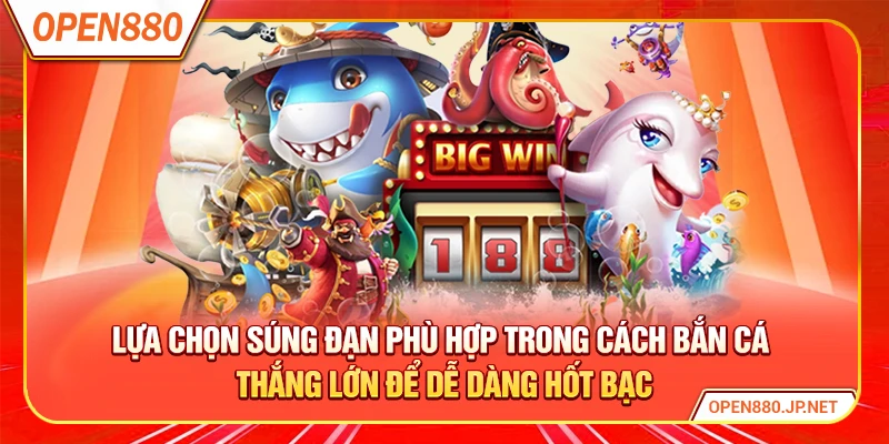 Lựa chọn súng đạn phù hợp trong cách bắn cá thắng lớn để dễ dàng hốt bạc