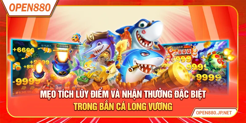 Mẹo tích lũy điểm và nhận thưởng đặc biệt trong bắn cá long vương